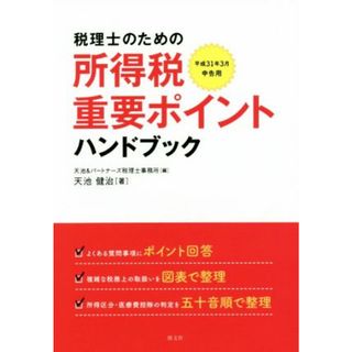 税理士のための所得税重要ポイントハンドブック 平成３１年３月確定申告用／天池＆パートナーズ税理士事務所【編】，天池健治【著】(ビジネス/経済)