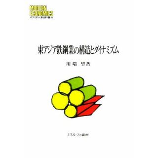 東アジア鉄鋼業の構造とダイナミズム ＭＩＮＥＲＶＡ現代経済学叢書／川端望(著者)(ビジネス/経済)