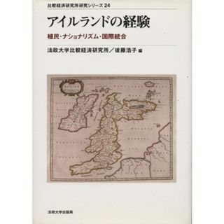 アイルランドの経験 植民・ナショナリズム・国際統合 比較経済研究所研究シリーズ２４／後藤浩子(人文/社会)