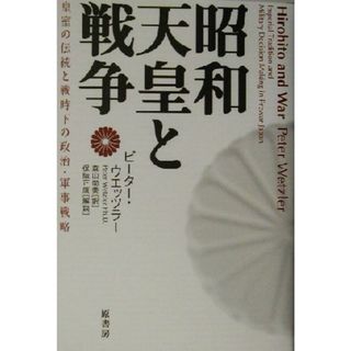 昭和天皇と戦争 皇室の伝統と戦時下の政治・軍事戦略／ピーターウエッツラー(訳者),森山尚美(訳者)(人文/社会)