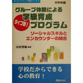 グループ体験によるタイプ別！学級育成プログラム(中学校編) ソーシャルスキルとエンカウンターの統合　中学校編 育てるカウンセリング実践シリーズ３／河村茂雄(著者)(人文/社会)