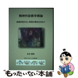 【中古】 精神科診断学概論 病理所見のない疾患の概要を求めて/北村メンタルヘルス研究所/北村俊則(その他)