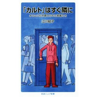 「カルト」はすぐ隣に オウムに引き寄せられた若者たち 岩波ジュニア新書／江川紹子(著者)(人文/社会)