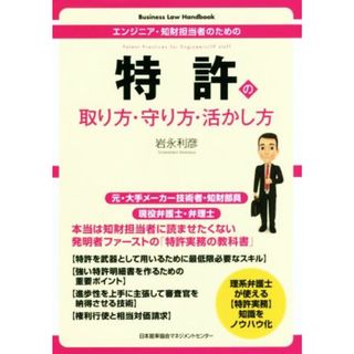 特許の取り方・守り方・活かし方 エンジニア・知財担当者のための Ｂｕｓｉｎｅｓｓ　Ｌａｗ　Ｈａｎｄｂｏｏｋ／岩永利彦(著者)(科学/技術)