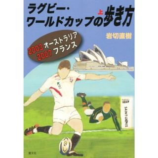 ラグビー・ワールドカップの歩き方 ２００３オーストラリア　２００７フランス／岩切直樹(著者)(趣味/スポーツ/実用)