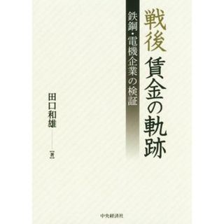 戦後賃金の軌跡 鉄鋼・電機企業の検証／田口和雄(著者)(ビジネス/経済)