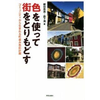 色を使って街をとりもどす コミュニティから生まれる町並み色彩計画／柳田良造(著者),森下満(著者)(科学/技術)