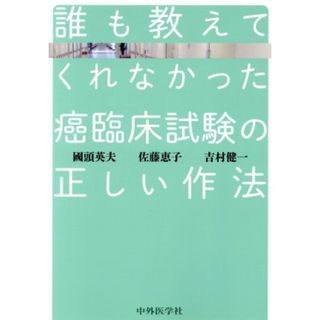 誰も教えてくれなかった癌臨床試験の正しい作法／國頭英夫(著者),佐藤恵子(著者),吉村健一(著者)(健康/医学)