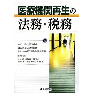 医療機関再生の法務・税理／永石一郎法律事務所，渡邉敦子法律事務所，人高野総合会計事務所【編】(健康/医学)