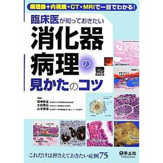 臨床医が知っておきたい消化器病理の見かたのコツ 病理像＋内視鏡・ＣＴ・ＭＲＩで一目でわかる！／福嶋敬宜，太田雅弘，山本博徳【編】(健康/医学)