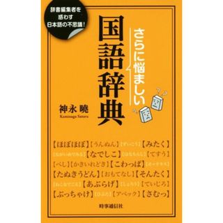 さらに悩ましい国語辞典 辞書編集者を惑わす日本語の不思議！／神永暁(著者)(ノンフィクション/教養)