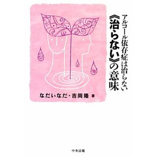 アルコール依存症は治らない“治らない”の意味／なだいなだ，吉岡隆【著】(健康/医学)