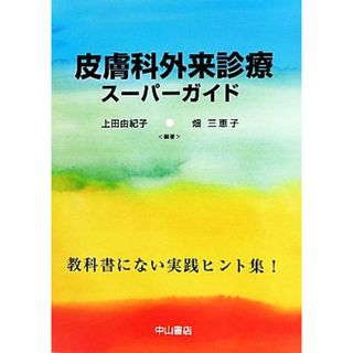 皮膚科外来診療スーパーガイド 教科書にない実践ヒント集／上田由紀子，畑三恵子【編著】(健康/医学)