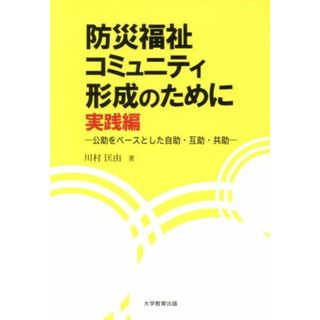 防災福祉コミュニティ形成のために　実践編 公助をベースとした自助・互助・共助／川村匡由(著者)(人文/社会)