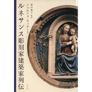 ルネサンス彫刻家建築家列伝／ジョルジョヴァザーリ【著】，森田義之【監訳】(アート/エンタメ)