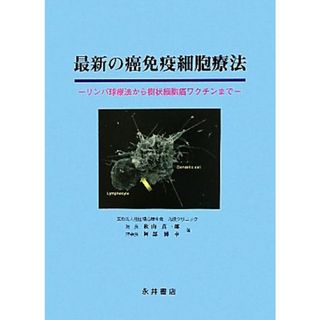 最新の癌免疫細胞療法 リンパ球療法から樹状細胞癌ワクチンまで／秋山真一郎，阿部博幸【著】(健康/医学)