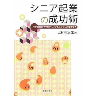 シニア起業の成功術 独立起業のやり方からビジネスプランの策定まで／志村和次郎【著】(ビジネス/経済)