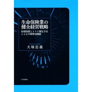 生命保険業の健全経営戦略／大塚忠義(著者)(ビジネス/経済)