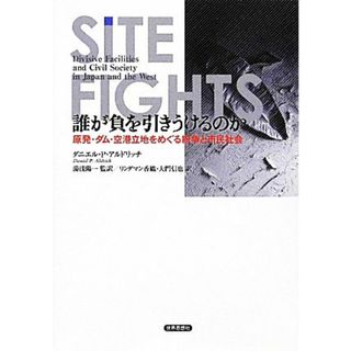 誰が負を引きうけるのか 原発・ダム・空港立地をめぐる紛争と市民社会／ダニエル・Ｐ．アルドリッチ【著】，湯浅陽一【監訳】，リンダマン香織，大門信也【訳】(人文/社会)