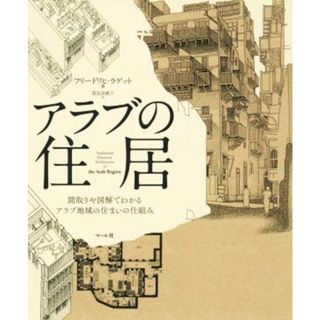 アラブの住居 間取りや図解でわかるアラブ地域の住まいの仕組み／フリードリヒ・ラゲット(著者),深見奈緒子(訳者)(科学/技術)