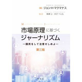 市場原理に基づくジャーナリズム　第３版 国民をして注意せしめよ／ジョン・Ｈ．マクマナス(著者),柳瀬公(監訳),米沢ベル弘(監訳)(人文/社会)