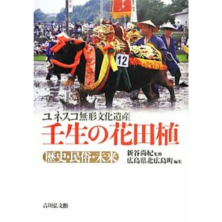 ユネスコ無形文化遺産　壬生の花田植 歴史・民俗・未来／新谷尚紀【監修】，広島県北広島町【編】(人文/社会)