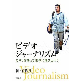 ビデオジャーナリズム カメラを持って世界に飛び出そう／神保哲生【著】(人文/社会)