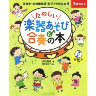 たのしい楽器あそびと合奏の本 保育士・幼稚園教諭・ピアノの先生必携／赤羽美希(著者),深見友紀子(人文/社会)