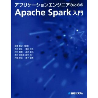 アプリケーションエンジニアのためのＡｐａｃｈｅ　Ｓｐａｒｋ入門／今井雄太(著者),須田桂伍(著者),河村康爾(著者),高木章光(著者),新郷美紀