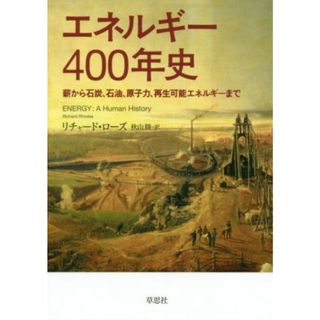 エネルギー４００年史 薪から石炭、石油、原子力、再生可能エネルギーまで／リチャード・ローズ(著者),秋山勝(訳者)(科学/技術)