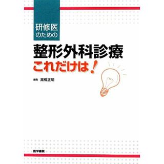 研修医のための整形外科診療これだけは！／高橋正明【編】，照屋徹，林俊吉【執筆】(健康/医学)