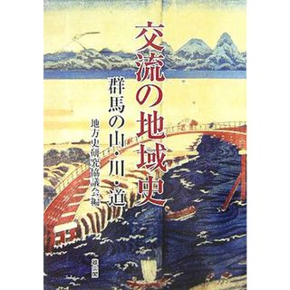 交流の地域史 群馬の山・川・道／地方史研究協議会(編者)(人文/社会)