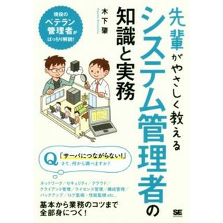 先輩がやさしく教えるシステム管理者の知識と実務 現役のベテラン管理者がばっちり解説！／木下肇(著者)(コンピュータ/IT)