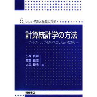 計算統計学の方法 ブートストラップ・ＥＭアルゴリズム・ＭＣＭＣ シリーズ・予測と発見の科学５／小西貞則，越智義道，大森裕浩【著】(科学/技術)