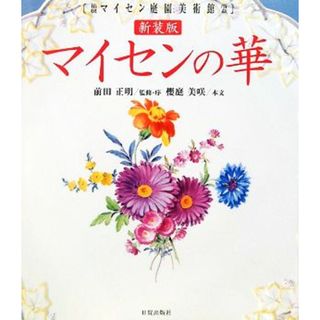 マイセンの華 箱根マイセン庭園美術館所蔵／前田正明【監修・序】，櫻庭美咲【本文】(アート/エンタメ)