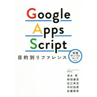 Ｇｏｏｇｌｅ　Ａｐｐｓ　Ｓｃｒｉｐｔ　目的別リファレンス／清水亮(著者),枡田健吾(著者),近江幸吉(著者),中村知恵(著者),佐藤香奈(著者)(コンピュータ/IT)