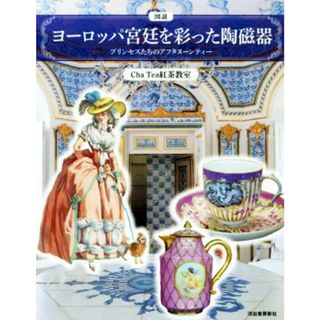 図説　ヨーロッパ宮廷を彩った陶磁器 プリンセスたちのアフタヌーンティー ふくろうの本／Ｃｈａ　Ｔｅａ　紅茶教室(著者)(アート/エンタメ)