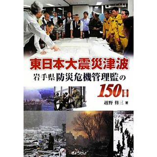 東日本大震災津波 岩手県防災危機管理監の１５０日／越野修三【著】(人文/社会)