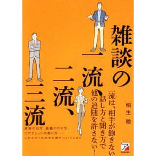 雑談の一流、二流、三流 挨拶の仕方、和解の作り方、リアクションの取り方、これだけでも大きな差がついてしまう ＡＳＵＫＡ　ＢＵＳＩＮＥＳＳ／桐生稔(著者)(ビジネス/経済)