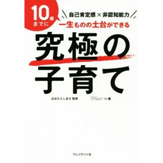 究極の子育て 自己肯定感×非認知能力／ＳＴＵＤＹＨＡＣＫＥＲこどもまなび☆ラボ(編者),おおたとしまさ(監修)(住まい/暮らし/子育て)