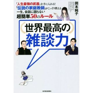 世界最高の雑談力 「人生最強の武器」を手に入れる！「伝説の家庭教師」がこっそり教える一生､会話に困らない超簡単５０のルール／岡本純子(著者)(ビジネス/経済)