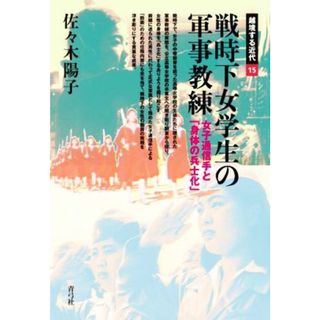 戦時下女学生の軍事教練 女子通信手と「身体の兵士化」 越境する近代／佐々木陽子(著者)(人文/社会)