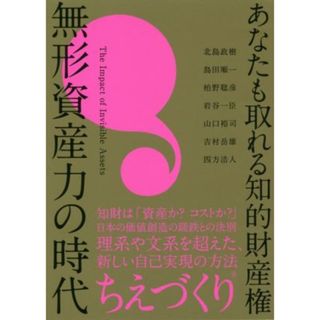 無形資産力の時代 あなたも取れる知的財産権／北島政樹(著者),島田順一(著者),柏野聡彦(著者),岩谷一臣(著者),山口裕司(著者),吉村岳雄(著者),四方浩人(著者)(科学/技術)