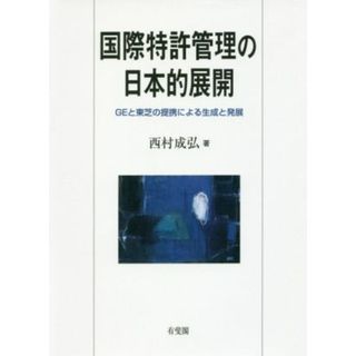 国際特許管理の日本的展開 ＧＥと東芝の提携による生成と発展／西村成弘(著者)(ビジネス/経済)