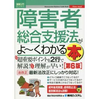 図解入門ビジネス　障害者総合支援法がよ～くわかる本　第６版 Ｓｈｕｗａｓｙｓｔｅｍ　Ｂｕｓｉｎｅｓｓ　Ｇｕｉｄｅ　Ｂｏｏｋ／福祉行政法令研究会(著者)(人文/社会)