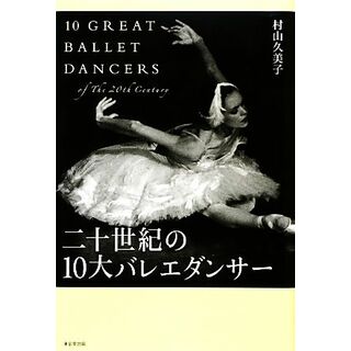 二十世紀の１０大バレエダンサー／村山久美子【著】(アート/エンタメ)