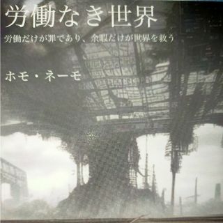 労働なき世界: 労働だけが罪であり、余暇だけが世界を救う　ホモ・ネーモ著(人文/社会)