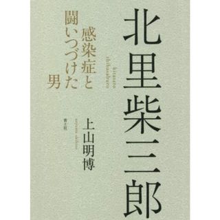 北里柴三郎 感染症と闘いつづけた男／上山明博(著者)(健康/医学)