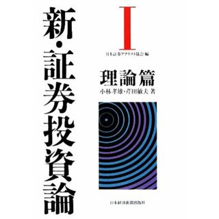 新・証券投資論(Ⅰ) 理論篇／日本証券アナリスト協会【編】，小林孝雄，芹田敏夫【著】(ビジネス/経済)