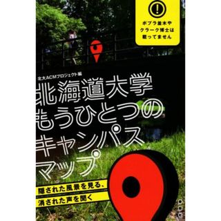 北海道大学もうひとつのキャンパスマップ 隠された風景を見る、消された声を聞く／北大ＡＣＭプロジェクト(編者)(人文/社会)